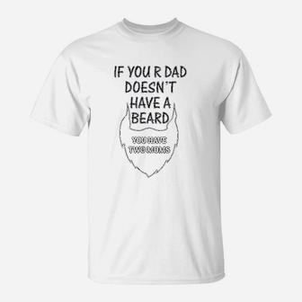 If Your Dad Doesnt Have A Beard 2 Moms Funny Style T-Shirt | Crazezy CA