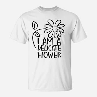 I'm A Delicate Flower Funny Humor Sarcasm Sassy Girl Floral T-Shirt | Crazezy