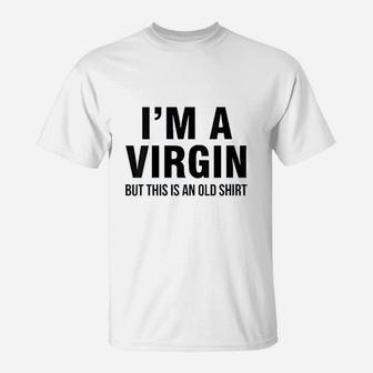 Im A Virgin But This Is An Old T-Shirt | Crazezy UK