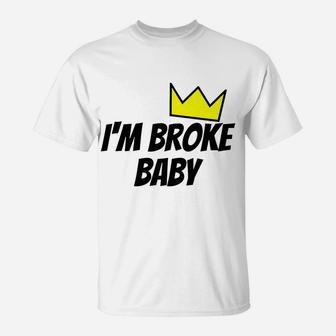 Im Broke Baby Funny Cool Sarcastic Christmas Birthday T-Shirt | Crazezy