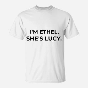 I'm Ethel She's Lucy Funny Sarcastic Gift For Best Friend T-Shirt | Crazezy DE