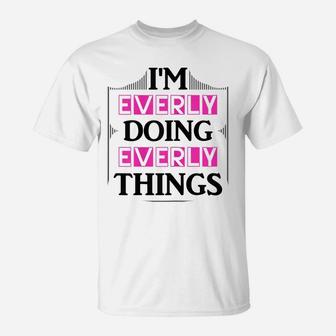 I'm Everly Doing Everly Things Funny First Name Gift T-Shirt | Crazezy UK