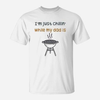Im Just Chillin While My Dad Is Grilling Bbq Grill Master T-Shirt - Thegiftio UK
