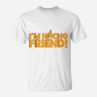 I'm Nacho Friend Funny Nacho Pun T-Shirt | Crazezy CA