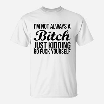 Im Not Always A Btch Just Kidding Go Fck Yourself Rocker T-Shirt | Crazezy UK