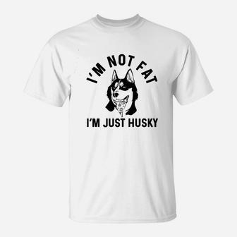Im Not Fat I Am Just Husky T-Shirt | Crazezy