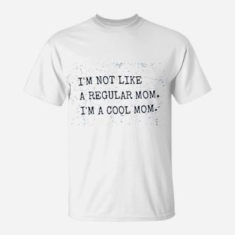 Im Not Like A Regular Mom Im A Cool Mom T-Shirt | Crazezy CA