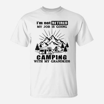 I'm Not Retired My Job Is Going Camping With My Grandkids T-Shirt | Crazezy AU