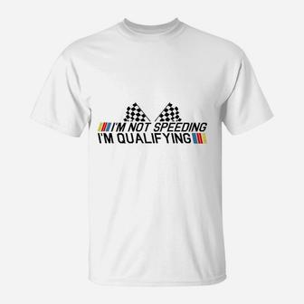 Im Not Speeding Im Qualifying Drag Racing Race Car Gift Idea T-Shirt | Crazezy