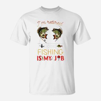 I'm Retired Going Fishing Is My Job Fishing Lover Retirement T-Shirt | Crazezy AU