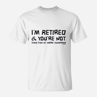 Im Retired You Are Not Have Fun At Work Tomorrow Ladies T-Shirt | Crazezy