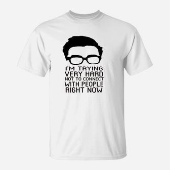 Im Trying Very Hard Not To Connect To People Now T-Shirt | Crazezy UK