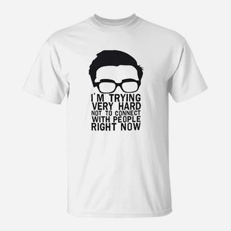 Im Trying Very Hard Not To Connect With People Right Now T-Shirt | Crazezy UK