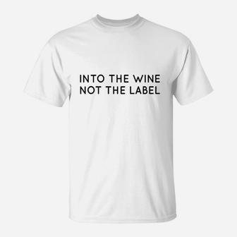 Into The Wine Not The Label For Wine Lover I Love Wine T-Shirt | Crazezy