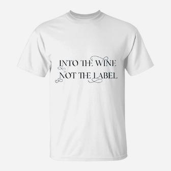 Into The Wine Not The Label For Wine Lover T-Shirt | Crazezy