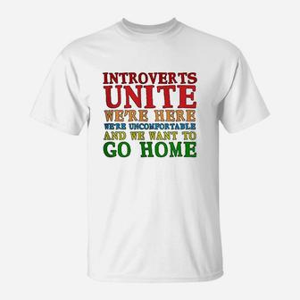 Introverts Unite We Are Here And We Want To Go Home T-Shirt | Crazezy