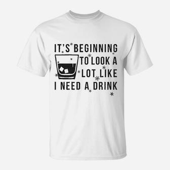 It Is Beginning To Look Like I Need A Drink T-Shirt | Crazezy DE