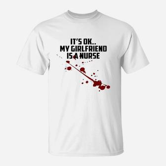 It Is Ok My Girlfriend Is A Nurse T-Shirt | Crazezy UK