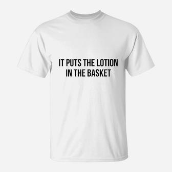 It Puts The Lotion In The Basket T-Shirt | Crazezy
