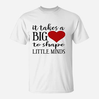 It Takes A Big Heart To Shape Little Minds Teacher T-Shirt | Crazezy CA