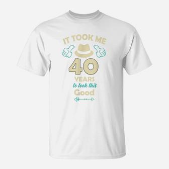 It Took Me 40 Years To Look This Good - 40Th Birthday T-Shirt | Crazezy UK