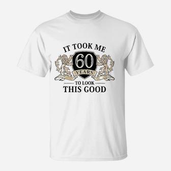 It Took Me 60 Years To Look This Good 60Th Birthday T-Shirt | Crazezy