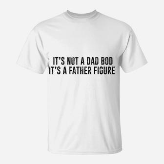 It's Not A Dad Bod Its A Father Figure T-Shirt | Crazezy UK