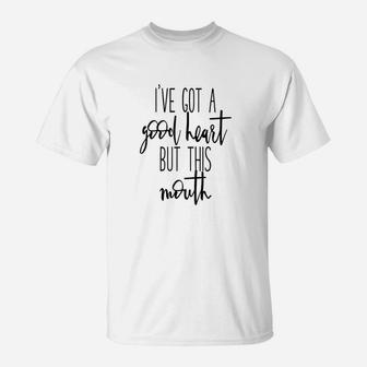Ive Got A Good Heart But This Mouth T-Shirt | Crazezy AU
