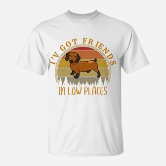 I've Got Friends In Low Places Funny Dachshund Dog Lovers Sweatshirt T-Shirt | Crazezy UK