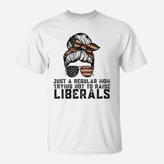 Just A Regular Mom Trying Not To Raise Liberals Funny Mom T-Shirt | Crazezy