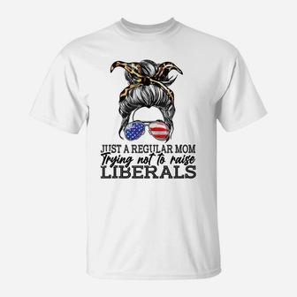 Just A Regular Mom Trying Not To Raise Liberals T-Shirt | Crazezy DE