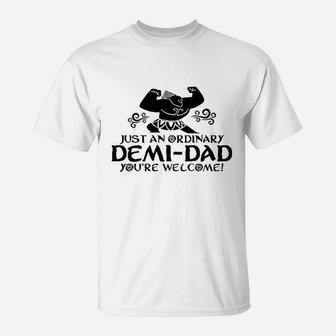 Just An Ordinary Demidad You Are Welcome Funny T-Shirt | Crazezy