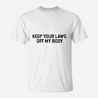Keep Your Laws Off My Body T-Shirt | Crazezy