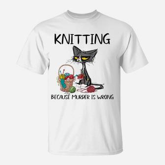Knitting Because Murder Is Wrong-Gift Ideas For Cat Lovers T-Shirt | Crazezy CA