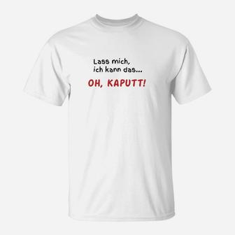 Lassen Sie Mich Ich Kann Dass Oh Kaputt  T-Shirt - Seseable