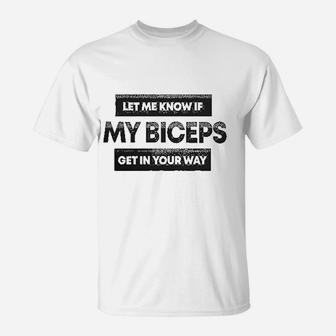 Let Me Know If My Biceps Get In Your Way T-Shirt | Crazezy AU