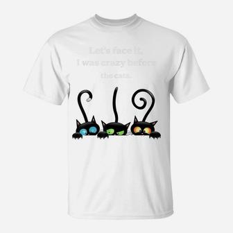 Let's Face It, I Was Crazy Be Fore The Cats Black Cat T-Shirt | Crazezy