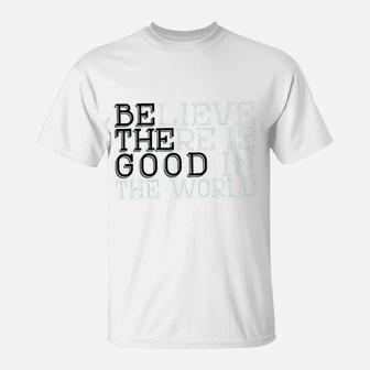 Life Believe There Is Good In The World T T-Shirt | Crazezy CA