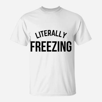 Literally Freezing I Am Literally Freezing Cold Sweatshirt T-Shirt | Crazezy