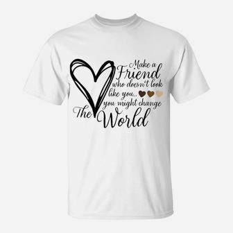 Make A Friend That Doesn't Look Like You - Heart T-Shirt | Crazezy