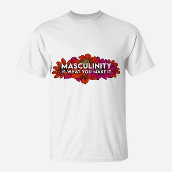 Masculinity Is What You Make It T-Shirt | Crazezy DE