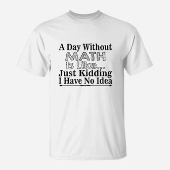 Math Lover Funny Gift A Day Without Math Is Like T-Shirt | Crazezy DE