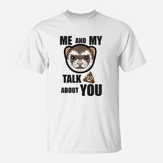 Me And My Ferret Talk About You T-Shirt | Crazezy UK