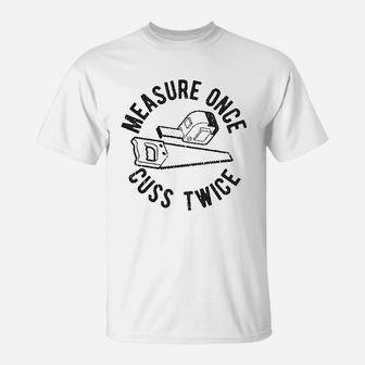 Measure Once Cuss Twice T-Shirt | Crazezy