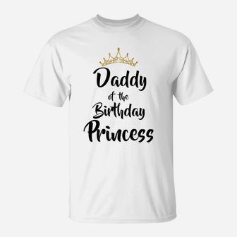 Mens Daddy Of The Birthday Princess Matching Family T-Shirt T-Shirt | Crazezy UK