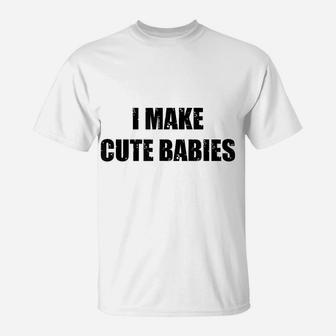 Mens I Make Cute Babies New Dad Funny Daddy Papa Pops Father T-Shirt | Crazezy