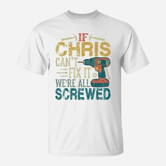 Mens If Chris Can't Fix It We're All Screwed Funny Fathers Gift T-Shirt | Crazezy UK