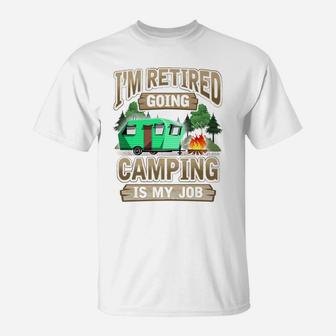 Mens I'm Retired Going Camping Is My Job Funny Gift T-Shirt | Crazezy CA