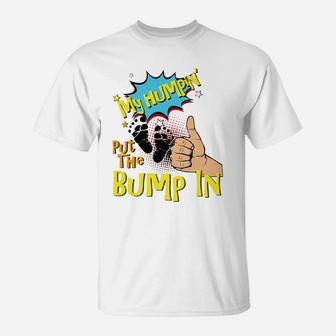 Mens My Humpin' Put The Bump In New Baby Dad Fathers Day Gift T-Shirt | Crazezy AU