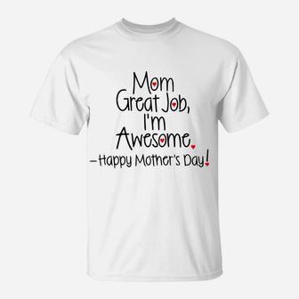 Mom Great Job I'm Awesome Happy Mother's Day T-Shirt | Crazezy UK
